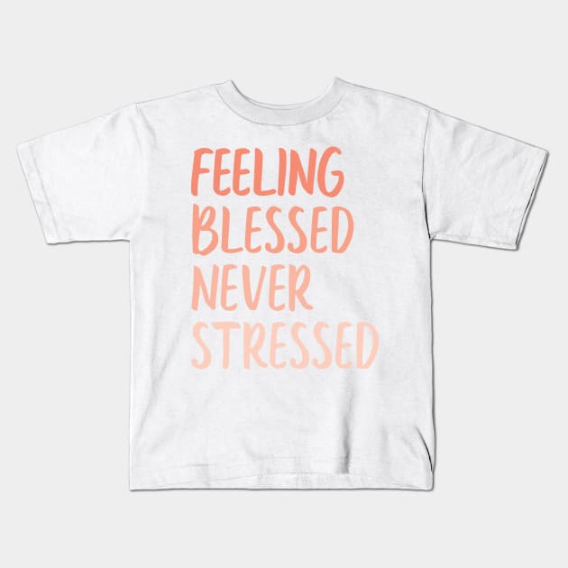 feeling blessed never stressed Kids T-Shirt by WorkingOnIt